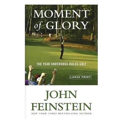 "Moment of Glory: The Year Underdogs Ruled Golf" - "" ("Feinstein John")(Pevná vazba)