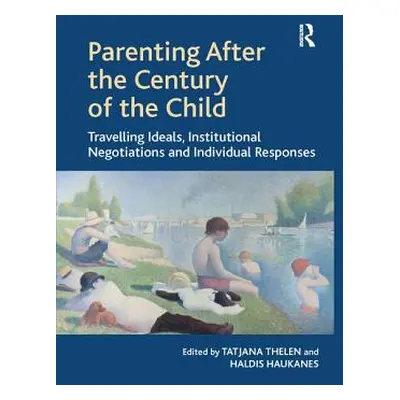 "Parenting After the Century of the Child: Travelling Ideals, Institutional Negotiations and Ind