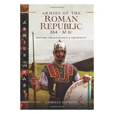 "Armies of the Roman Republic 264-30 BC: History, Organization and Equipment" - "" ("Esposito Ga