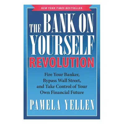 "The Bank on Yourself Revolution: Fire Your Banker, Bypass Wall Street, and Take Control of Your