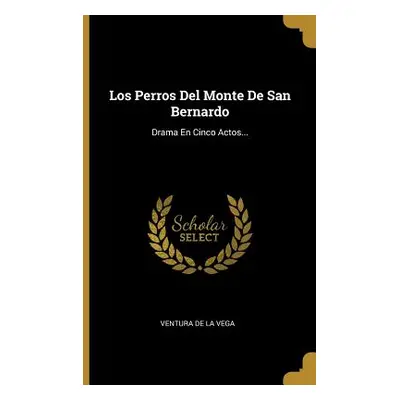 "Los Perros Del Monte De San Bernardo: Drama En Cinco Actos..." - "" ("Ventura de la Vega")(Pape