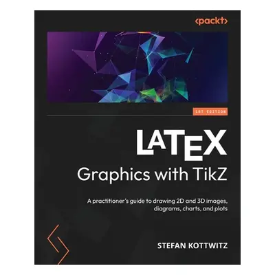 "LaTeX Graphics with TikZ: A practitioner's guide to drawing 2D and 3D images, diagrams, charts,