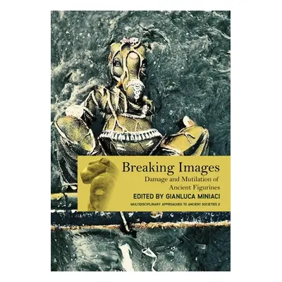 "Breaking Images: Damage and Mutilation of Ancient Figurines" - "" ("Miniaci Gianluca")(Pevná va