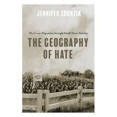 "The Geography of Hate: The Great Migration Through Small-Town America" - "" ("Sdunzik Jennifer"