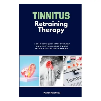 "Tinnitus Retraining Therapy: A Beginner's Quick Start Overview on Tinnitus and Commentary on TR