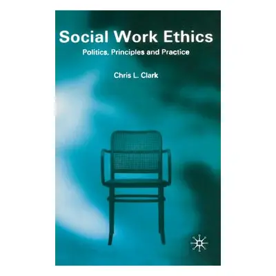 "Social Work Ethics: Politics, Principles and Practice" - "" ("Clark Chris")(Paperback)