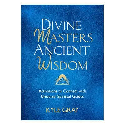 "Divine Masters, Ancient Wisdom: Activations to Connect with Universal Spiritual Guides" - "" ("