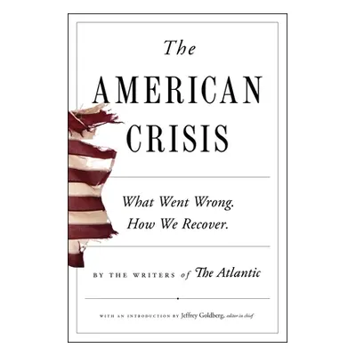 "The American Crisis: What Went Wrong. How We Recover." - "" ("Writers of the Atlantic")(Paperba