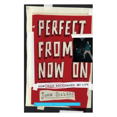 "Perfect from Now on: How Indie Rock Saved My Life" - "" ("Sellers John")(Paperback)