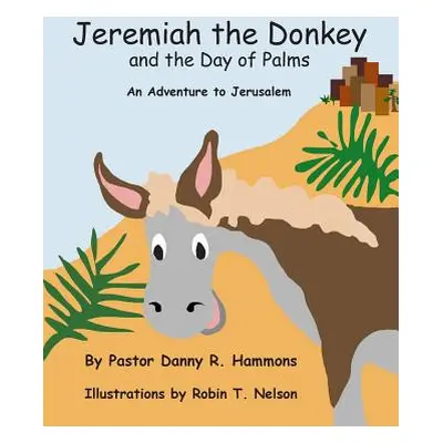 "Jeremiah the Donkey and the Day of Palms: An Adventure to Jerusalem" - "" ("Hammons Pastor Dann