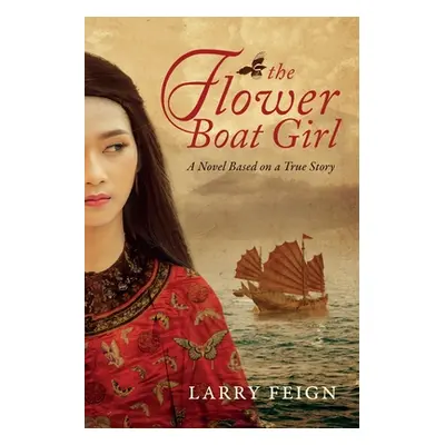 "The Flower Boat Girl: A novel based on a true story" - "" ("Feign Larry")(Paperback)