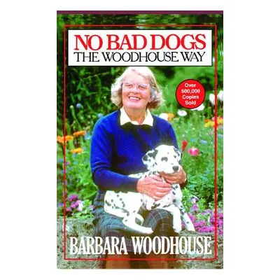 "No Bad Dogs: The Woodhouse Way" - "" ("Woodhouse Barbara")(Paperback)