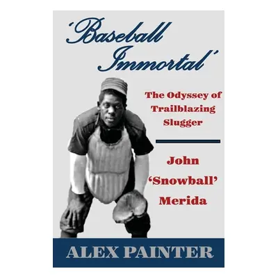 "'Baseball Immortal': The Odyssey of Trailblazing Slugger John 'Snowball' Merida" - "" ("Painter