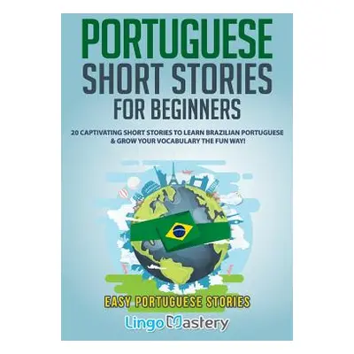 "Portuguese Short Stories for Beginners: 20 Captivating Short Stories to Learn Brazilian Portugu