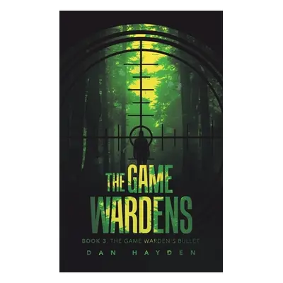 "The Game Wardens: Book 3, the Game Warden's Bullet" - "" ("Hayden Dan")(Paperback)