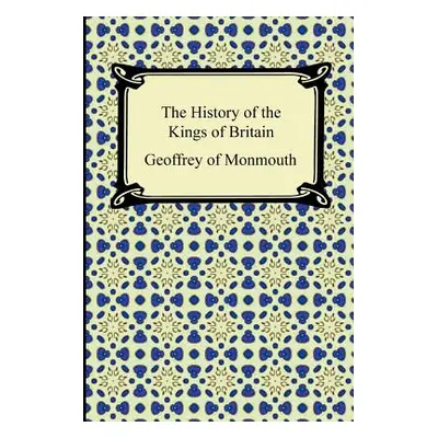 "The History of the Kings of Britain" - "" ("Geoffrey of Monmouth")(Paperback)