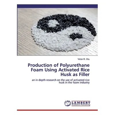 "Production of Polyurethane Foam Using Activated Rice Husk as Filler" - "" ("Otu Victor R.")(Pap