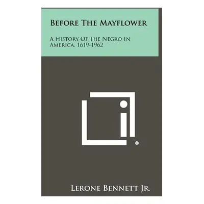 "Before The Mayflower: A History Of The Negro In America, 1619-1962" - "" ("Bennett Lerone Jr.")