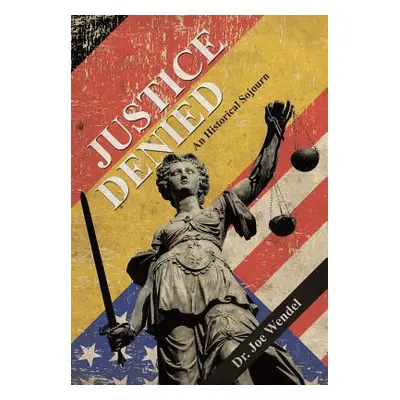 "Justice Denied: An Historical Sojourn" - "" ("Wendel Joe")(Pevná vazba)