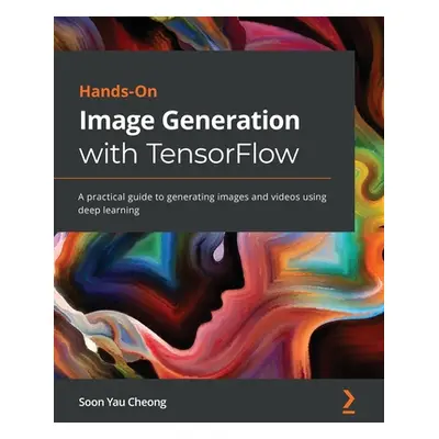 "Hands-On Image Generation with TensorFlow: A practical guide to generating images and videos us