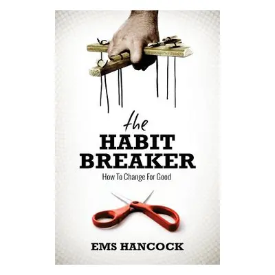 "The Habit Breaker: How to change for good" - "" ("Hancock Ems")(Paperback)