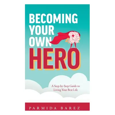 "Becoming Your Own Hero: A Step-by-Step Guide to Living Your Best Life" - "" ("Barez Parmida")(P