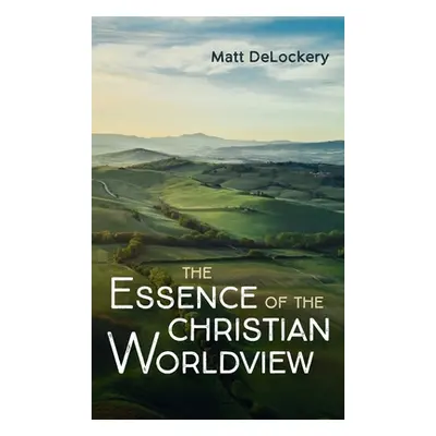 "The Essence of the Christian Worldview" - "" ("Delockery Matt")(Pevná vazba)