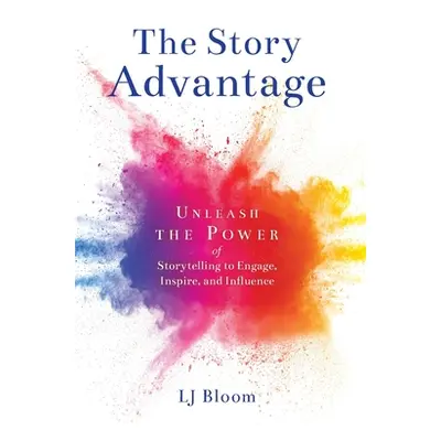 "The Story Advantage: Unleash the Power of Storytelling to Engage, Inspire, and Influence" - "" 