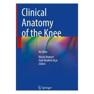 "Clinical Anatomy of the Knee: An Atlas" - "" ("Bozkurt Murat")(Pevná vazba)