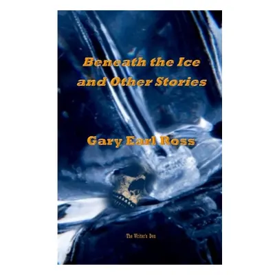 "Benath the Ice and Other Stories" - "" ("Ross Gary Earl")(Paperback)