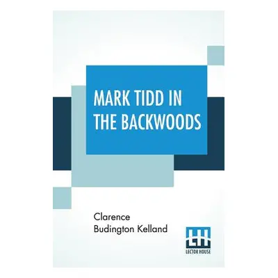 "Mark Tidd In The Backwoods" - "" ("Kelland Clarence Budington")(Paperback)