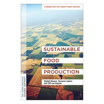 "Sustainable Food Production: An Earth Institute Sustainability Primer" - "" ("Naeem Shahid")(Pe