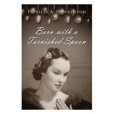 "Born with a Tarnished Spoon" - "" ("Hawkenson Patricia A.")(Paperback)