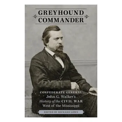 "Greyhound Commander: Confederate General John G. Walker's History of the Civil War West of the 