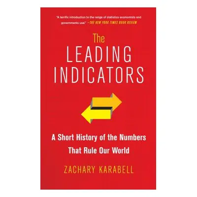 "The Leading Indicators: A Short History of the Numbers That Rule Our World" - "" ("Karabell Zac