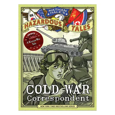 "Cold War Correspondent (Nathan Hale's Hazardous Tales #11): A Korean War Tale" - "" ("Hale Nath