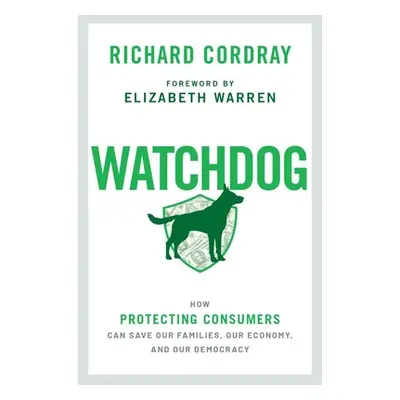 "Watchdog: How Protecting Consumers Can Save Our Families, Our Economy, and Our Democracy" - "" 