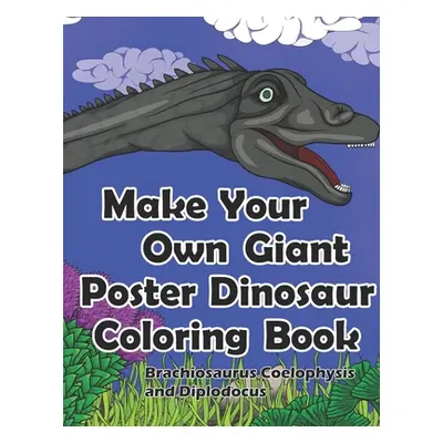 "Make Your Own Giant Poster Dinosaur Coloring Book, Brachiosaurus, Coelophysis and Diplodocus" -