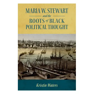 "Maria W. Stewart and the Roots of Black Political Thought" - "" ("Waters Kristin")(Paperback)