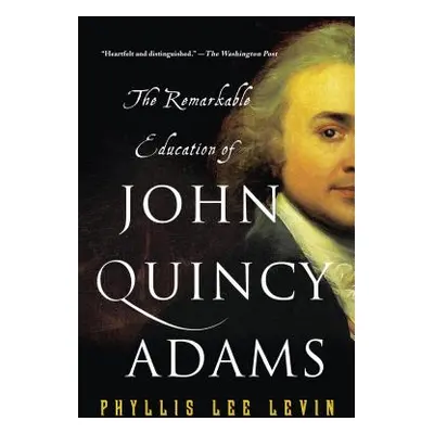 "The Remarkable Education of John Quincy Adams" - "" ("Levin Phyllis Lee")(Paperback)