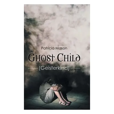 "Ghost Child: (Geisterkind)" - "" ("Mason Patricia")(Pevná vazba)