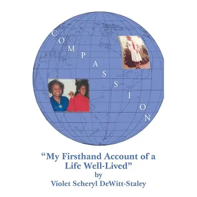 "Compassion: My First Hand Account of a Life Well Lived" - "" ("Scheryl Dewitt-Staley Violet")(P