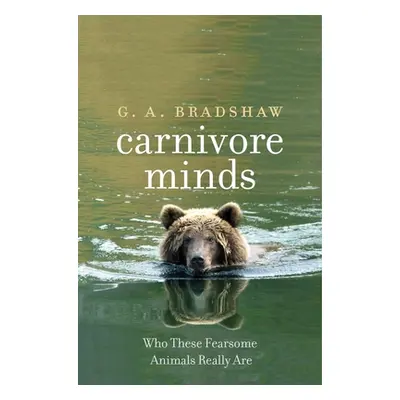 "Carnivore Minds: Who These Fearsome Animals Really Are" - "" ("Bradshaw G. A.")(Pevná vazba)