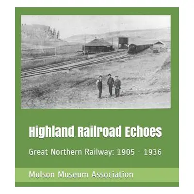 "Highland Railroad Echoes: Great Northern Railway: 1905 - 1936" - "" ("Helm Elva")(Paperback)