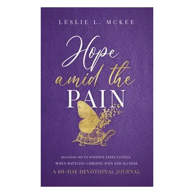 "Hope Amid the Pain: Hanging On to Positive Expectations When Battling Chronic Pain and Illness,