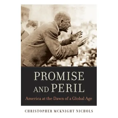 "Promise and Peril: America at the Dawn of a Global Age" - "" ("Nichols Christopher McKnight")(P