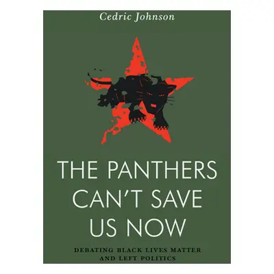 "The Panthers Can't Save Us Now: Debating Left Politics and Black Lives Matter" - "" ("Johnson C