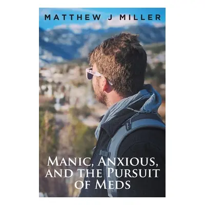 "Manic, Anxious, and the Pursuit of Meds" - "" ("Miller Matthew J.")(Paperback)