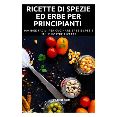 "Ricette Di Spezie Ed Erbe Per Principianti" - "" ("Filippo Onio")(Paperback)