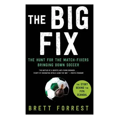 "The Big Fix: The Hunt for the Match-Fixers Bringing Down Soccer" - "" ("Forrest Brett")(Paperba